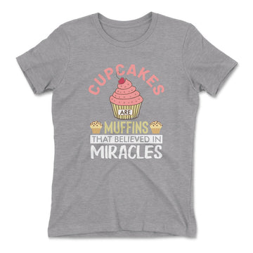Cupcakes Are Muffins That Believed In Miracles Womens T-Shirt in Heather Grey color